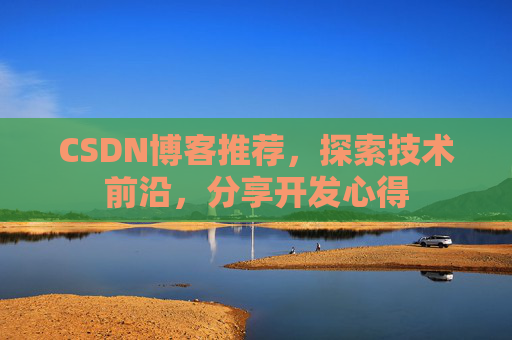 CSDN博客推荐，探索技术前沿，分享开发心得